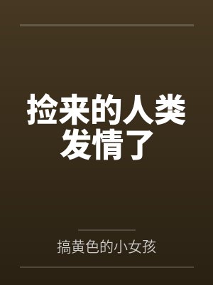 捡来的人类发情了